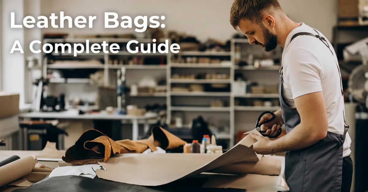 Leather Bags: A Complete Guide to Materials, Craftsmanship & Custom Manufacturing