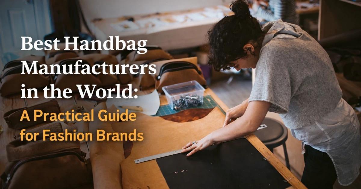 Best Handbag Manufacturers in the World: A Practical Guide for Fashion Brands