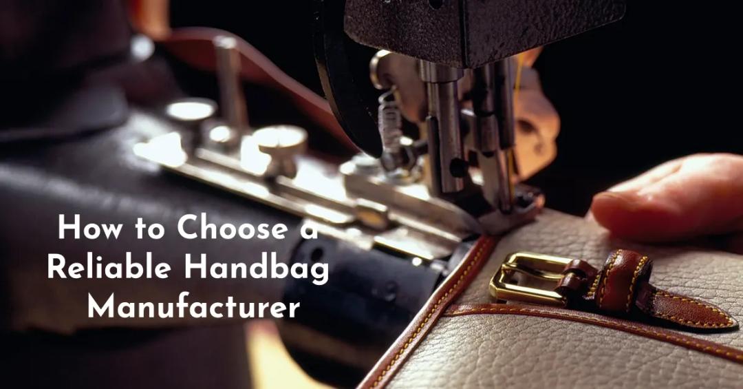 How to Choose a Reliable Handbag Manufacturer for Your Brand